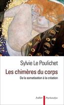 Couverture du livre « Les chimères du corps ; de la somatisation à la création » de Sylvie Le Poulichet aux éditions Aubier