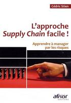 Couverture du livre « L'approche supply chain facile ! apprendre à manager par les risques » de Cedric Stien aux éditions Afnor Editions