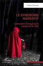 Couverture du livre « Le syndrome narratif : comment l'imaginaire construit le réel » de Francis Farrugia aux éditions L'harmattan