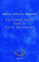 Couverture du livre « La femme arabe dans le livre des chants » de Al-Faraj Al-Isfahani aux éditions Fayard