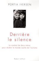 Couverture du livre « Derrière le silence ; le combat de deux mères pour révéler le monde caché de l'autisme » de Portia Iversen aux éditions Robert Laffont