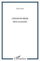 Couverture du livre « L'enfant du soleil ; rêves et souvenirs » de Albert Garnier aux éditions L'harmattan