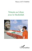 Couverture du livre « Témoin au Liban avec le Hezbollah » de Thierry Levy-Tadjine aux éditions Editions L'harmattan