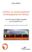 Couverture du livre « Chine ; un nouveau partenaire de développement de l'Afrique ; vers la fin des privilèges européens sur le continent noir ? » de Thierry Bangui aux éditions Editions L'harmattan