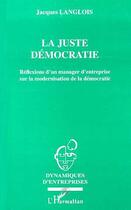 Couverture du livre « La juste democratie - reflexion d'un manager d'entreprise sur la modernisation de la democratie » de Jacques Langlois aux éditions Editions L'harmattan