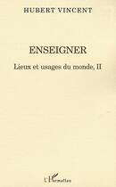 Couverture du livre « Enseigner - lieux et usages du monde ii » de Hubert Vincent aux éditions Editions L'harmattan