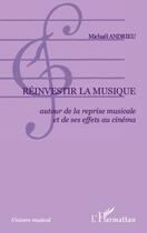 Couverture du livre « Réinvestir la musique ; autour de la reprise musicale et de ses effets au cinéma » de Michael Andrieu aux éditions L'harmattan