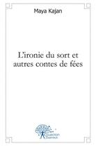 Couverture du livre « L'ironie du sort et autres contes de fees » de Kajan Maya aux éditions Edilivre