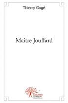 Couverture du livre « Maitre jouffard » de Goge Thierry aux éditions Edilivre