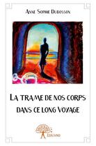 Couverture du livre « La trame de nos corps dans ce long voyage » de Anne-Sophie Dubosson aux éditions Edilivre