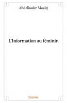 Couverture du livre « L'information au féminin » de Abdelkader Maalej aux éditions Edilivre