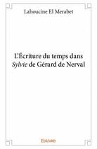 Couverture du livre « L'écriture du temps dans Sylvie de Gérard de Nerval » de El Merabet Lahoucine aux éditions Edilivre