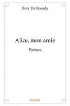 Couverture du livre « Alice, mon amie » de Boty De Bronda aux éditions Edilivre