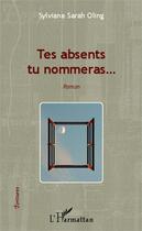 Couverture du livre « Tes absents tu nommeras » de Sylviane-Sarah Oling aux éditions Editions L'harmattan