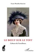 Couverture du livre « Le boeuf sur le toit : cabaret de l'excellence » de Frantz Wouilloz-Boutrois aux éditions L'harmattan
