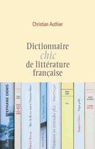Couverture du livre « Dictionnaire chic de littérature française » de Christian Authier aux éditions Ecriture