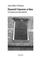 Couverture du livre « Quand l'oeuvre a lieu ; l'art exposé et ses récits autorisés » de Jean-Marc Poinsot aux éditions Les Presses Du Reel