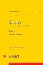 Couverture du livre « Oeuvres t.1 ; histoires d'amour » de Catulle Mendes aux éditions Classiques Garnier