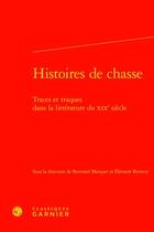 Couverture du livre « Histoires de chasse : traces et traques dans la littérature du XIXe siècle » de Bertrand Marquer et Eléonore Reverzy aux éditions Classiques Garnier