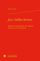 Couverture du livre « Jazz belles-lettres : approche comparatiste des rapports du jazz et de la littérature » de Aude Locatelli aux éditions Classiques Garnier