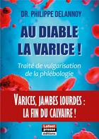 Couverture du livre « Au diable varice : Varices jambes lourdes : la fin du calvaire ! » de Philippe Delannoy aux éditions Lafont Presse