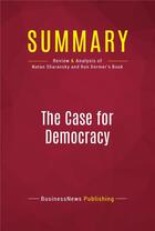 Couverture du livre « Summary: The Case for Democracy : Review and Analysis of Natan Sharansky and Ron Dermer's Book » de Businessnews Publishing aux éditions Political Book Summaries