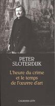 Couverture du livre « L'Heure Du Crime Et Le Temps De L'Oeuvre » de Peter Sloterdijk aux éditions Calmann-levy