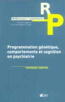 Couverture du livre « Programmation genetique, comportements et cognition en psychiatrie » de Dominique Campion aux éditions Doin