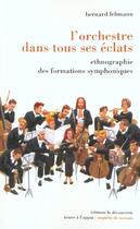 Couverture du livre « L'Orchestre Dans Tous Ses Eclats ; Ethnographie Des Formations Symphoniques » de Bernard Lehmann aux éditions La Decouverte