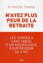 Couverture du livre « N'ayez plus peur de la retraite : les conseils sans tabou d'un neurologue pour réussir sa 3e vie » de Pascal Chaine aux éditions Privat