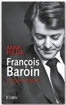 Couverture du livre « François Baroin, le faux discret » de Anne Fulda aux éditions Jc Lattes