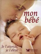 Couverture du livre « Mon bébé ; je l'attends, je l'élève » de Elizabeth Fenwick aux éditions Selection Du Reader's Digest