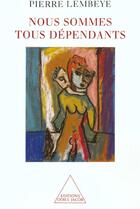 Couverture du livre « Nous sommes tous dépendants » de Pierre Lembeye aux éditions Odile Jacob