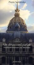 Couverture du livre « Un désaccord parfait ; Hardouin-Mansart aux Invalides » de Pierre Schneider aux éditions Actes Sud