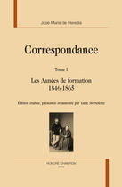 Couverture du livre « Correspondance t.1 ; les années de formation 1846-1865 » de José Maria De Heredia aux éditions Honore Champion