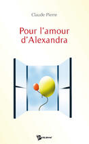 Couverture du livre « Pour L'Amour D'Alexandra » de Pierre Claude aux éditions Publibook