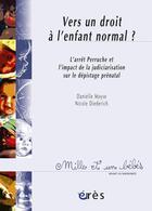 Couverture du livre « Vers un droit à l'enfant normal ; l'arrêt Perruche et l'impact de la judiciarisation sur le dépistage prénatal » de Danielle Moyse et Nicole Diederich aux éditions Eres