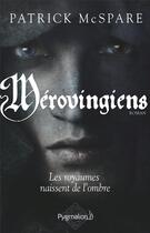 Couverture du livre « Mérovingiens ; les royaumes naissent de l'ombre » de Patrick Mcspare aux éditions Pygmalion
