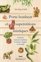 Couverture du livre « Porte-bonheur et superstitions asiatiques » de Dorothy Cahill aux éditions Les Éditions Québec-livres