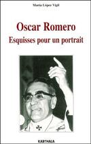 Couverture du livre « Oscar Romero ; esquisses pour un portrait » de Maria Lopez Vigil aux éditions Karthala