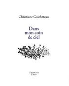 Couverture du livre « Dans mon coin de ciel - christiane guicheteau » de Guicheteau C. aux éditions Tarabuste