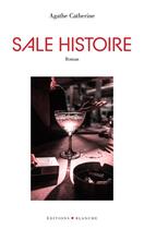 Couverture du livre « Sale histoire » de Agathe Catherine aux éditions Blanche
