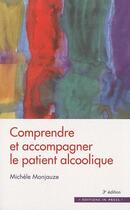 Couverture du livre « Comprendre et accompagner le patient alcoolique (3e édition) » de Michele Monjauze aux éditions In Press