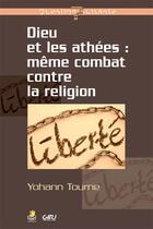 Couverture du livre « Dieu et les athées : même combat contre la religion » de Yohann Tourne aux éditions Farel