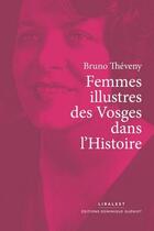 Couverture du livre « Femmes illustres des Vosges dans l'Histoire » de Bruno Theveny aux éditions Dominique Gueniot