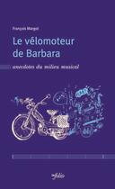 Couverture du livre « Le vélomoteur de barbara ; anecdotes du milieu musical » de Francois Margot aux éditions Infolio