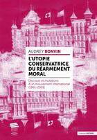 Couverture du livre « L'Utopie conservatrice du «Réarmement moral» : Discours et mutations d'un mouvement international (1961-2001) » de Audrey Bonvin aux éditions Alphil