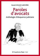 Couverture du livre « Paroles d'avocats ; anthologie d'éloquence judiciaire » de Daniel Soulez Lariviere aux éditions La Gazette Du Palais