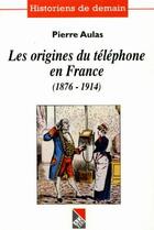 Couverture du livre « Les Origines Du Telephone En France, 1876-1914 » de Pierre Aulas aux éditions Adhe