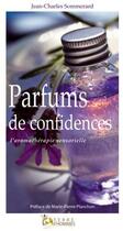 Couverture du livre « Parfums de confidences ; l'aromathérapie sensorielle » de Jean-Charles Sommerard aux éditions Terre D'hommes